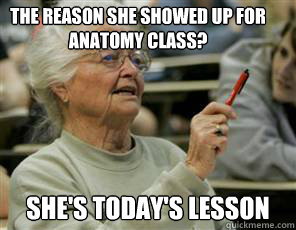 the reason she showed up for anatomy class? she's today's lesson - the reason she showed up for anatomy class? she's today's lesson  Senior College Student