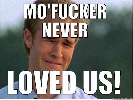 MO'FUCKER NEVER LOVED US! 1990s Problems