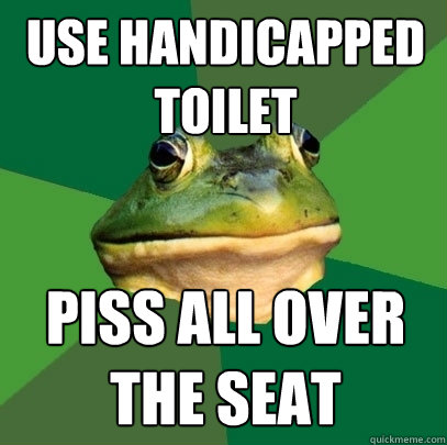 use handicapped toilet piss all over the seat  Foul Bachelor Frog