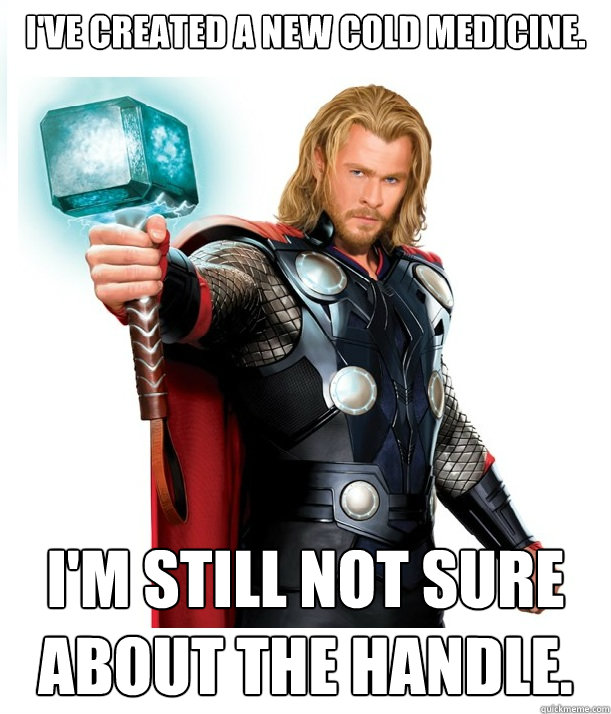 I've created a new cold medicine. I'm still not sure about the handle.  Advice Thor