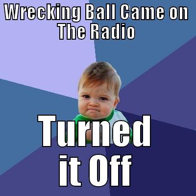 WRECKING BALL CAME ON THE RADIO TURNED IT OFF Success Kid