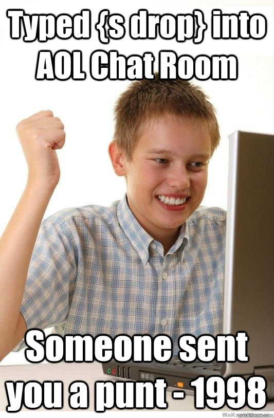 Typed {s drop} into AOL Chat Room Someone sent you a punt - 1998  First Day On Internet Kid