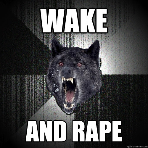 wake and rape  Insanity Wolf