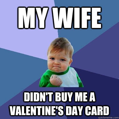 My wife didn't buy me a valentine's day card  Success Kid