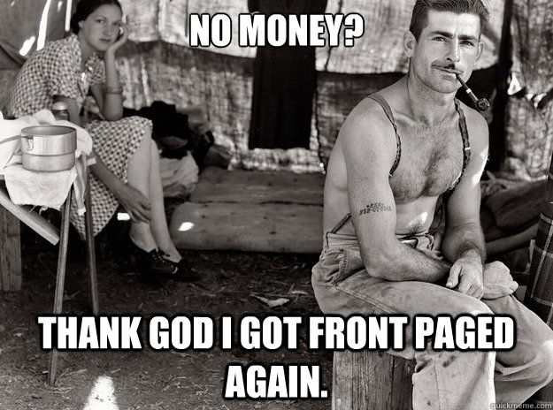 No money? Thank God I got front paged again.  extremely photogenic unemployed guy