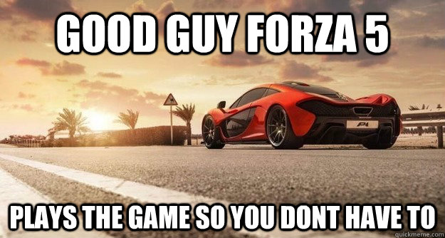 Good guy Forza 5 Plays the game so you dont have to - Good guy Forza 5 Plays the game so you dont have to  forza5