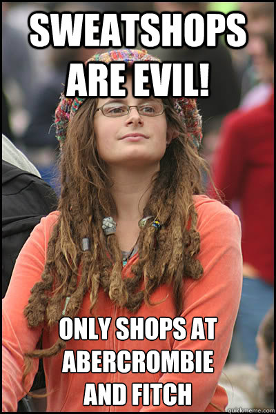 Sweatshops are evil! Only shops at Abercrombie
and Fitch  College Liberal