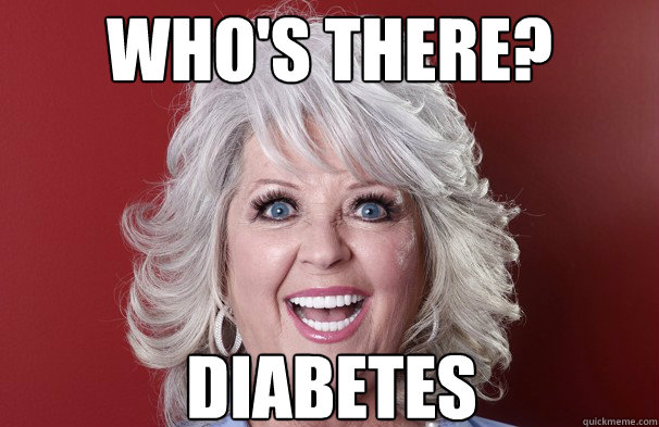 Who's there? Diabetes   Crazy Paula Deen
