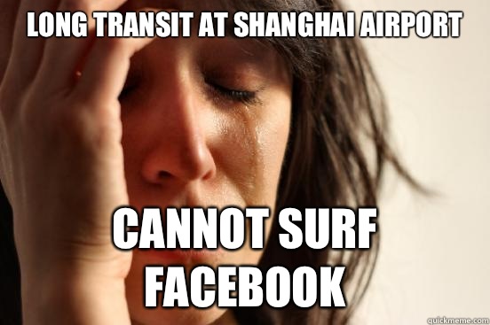 Long transit at Shanghai airport Cannot surf Facebook  First World Problems