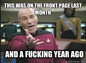 This was on the front page last month And a fucking year ago - This was on the front page last month And a fucking year ago  Annoyed Picard