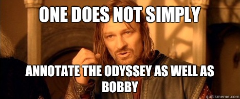 One does not simply annotate The Odyssey as well as Bobby  One Does Not Simply