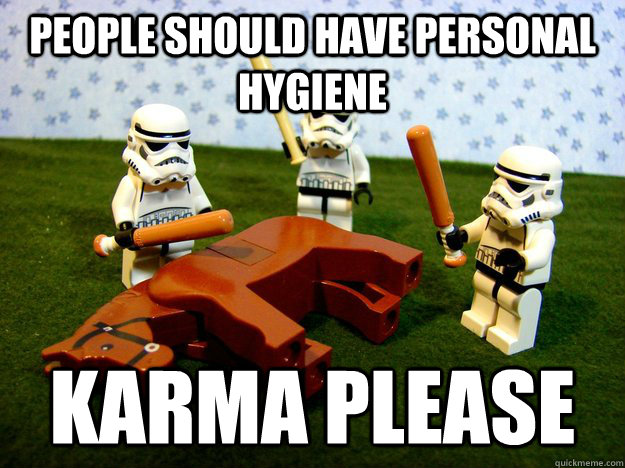 People should have personal hygiene Karma please  Karma Please