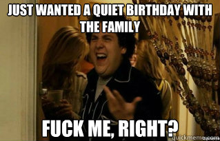 Just wanted a quiet birthday with the family fuck me, right? - Just wanted a quiet birthday with the family fuck me, right?  Misc