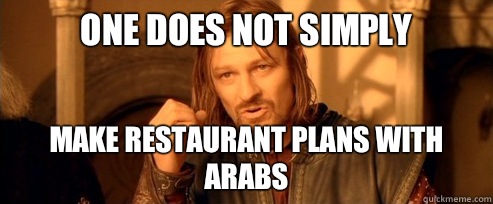 One does not simply Make restaurant plans with Arabs  One Does Not Simply