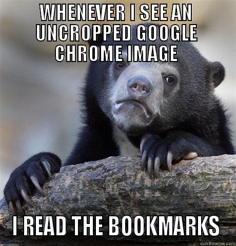 WHENEVER I SEE AN UNCROPPED GOOGLE CHROME IMAGE I READ THE BOOKMARKS Confession Bear