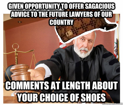 given opportunity to offer sagacious advice to the future lawyers of our country comments at length about your choice of shoes  