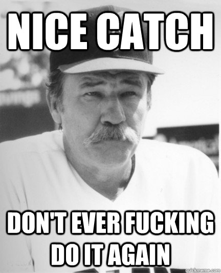Nice catch  Don't ever fucking do it again - Nice catch  Don't ever fucking do it again  Misc