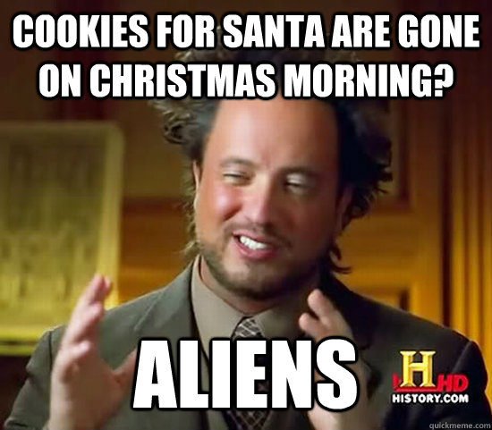 cookies for santa are gone on christmas morning? aliens  Ancient Aliens