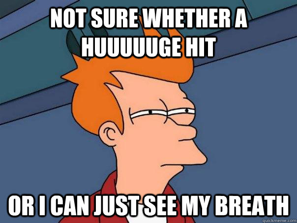 not sure whether a huuuuuge hit or i can just see my breath  Futurama Fry