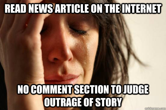 read news article on the internet no comment section to judge outrage of story  First World Problems
