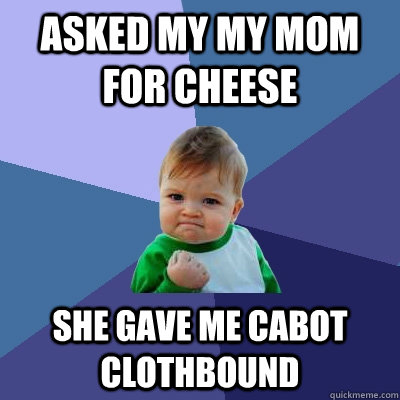 asked my my mom for cheese she gave me cabot clothbound - asked my my mom for cheese she gave me cabot clothbound  Misc