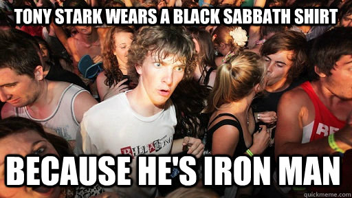Tony Stark wears a black sabbath shirt because he's iron man - Tony Stark wears a black sabbath shirt because he's iron man  Sudden Clarity Clarence