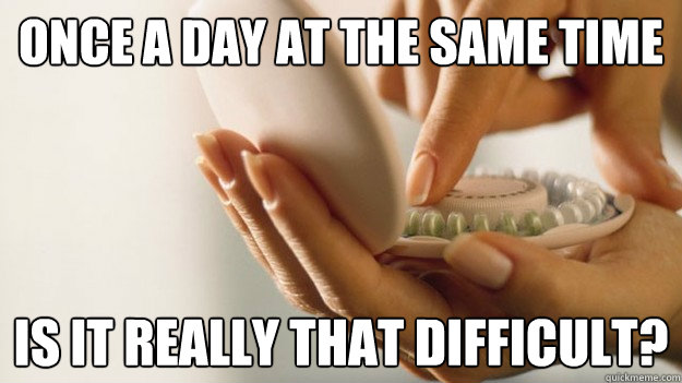 Once a day at the same time is it really that difficult?  birth control