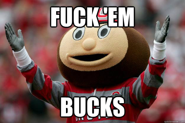 fuck 'em bucks - fuck 'em bucks  Ohio state