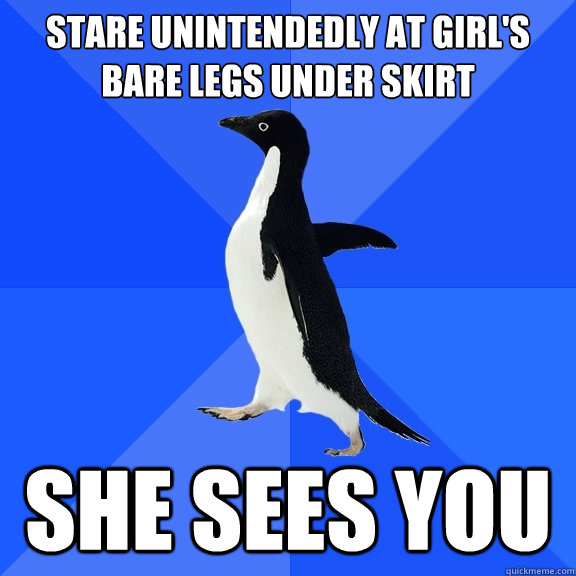 Stare unintendedly at girl's bare legs under skirt she sees you  Socially Awkward Penguin