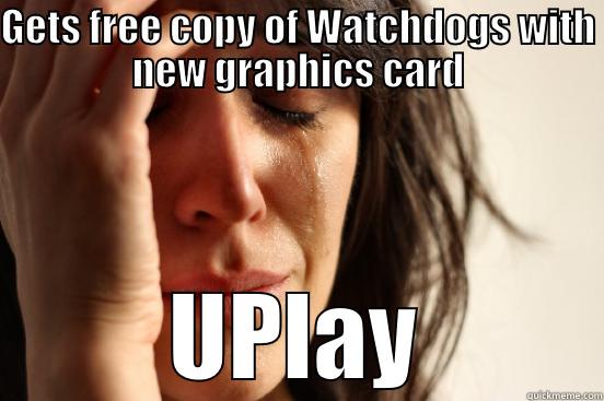 GETS FREE COPY OF WATCHDOGS WITH NEW GRAPHICS CARD UPLAY First World Problems