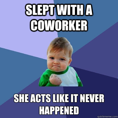 Slept with a coworker She acts like it never happened  Success Kid