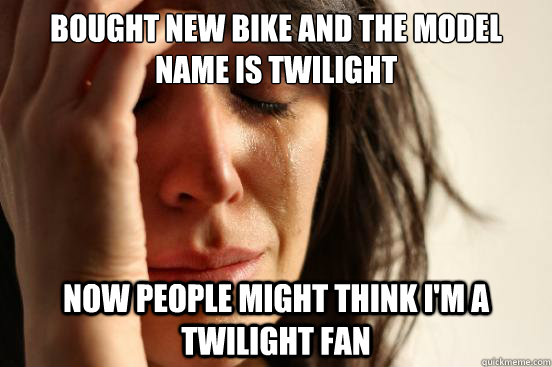 Bought new bike and the model name is twilight now people might think I'm a twilight fan  First World Problems