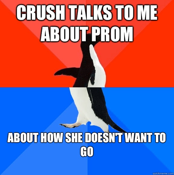 Crush talks to me about prom About how she doesn't want to go
 - Crush talks to me about prom About how she doesn't want to go
  Socially Awesome Awkward Penguin