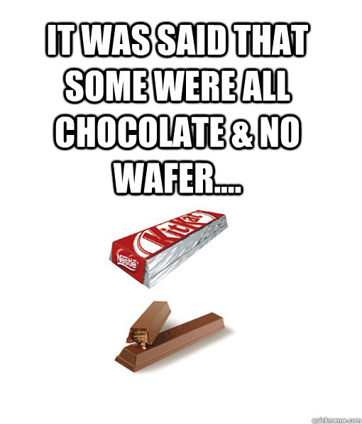 It was said that some were all chocolate & no wafer....  Kitkat