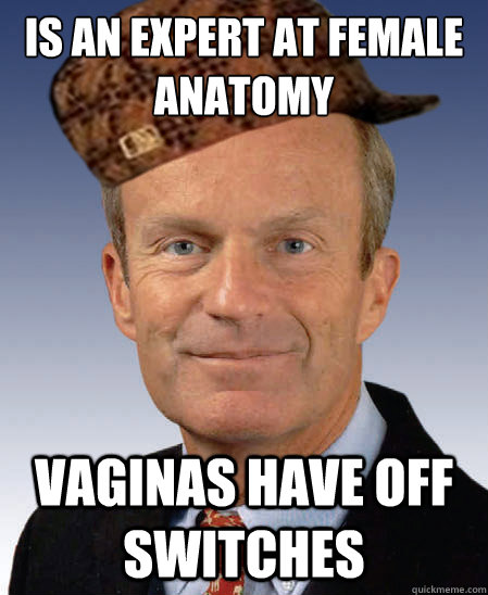 Is an expert at female anatomy Vaginas have off switches  Scumbag Todd Akin