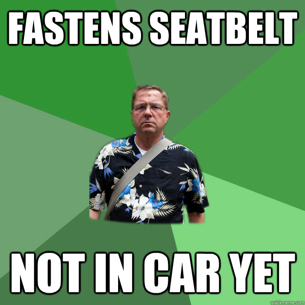 Fastens seatbelt Not in car yet - Fastens seatbelt Not in car yet  Nervous Vacation Dad