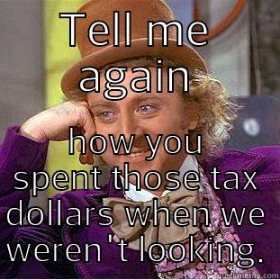 TELL ME AGAIN HOW YOU SPENT THOSE TAX DOLLARS WHEN WE WEREN'T LOOKING. Condescending Wonka