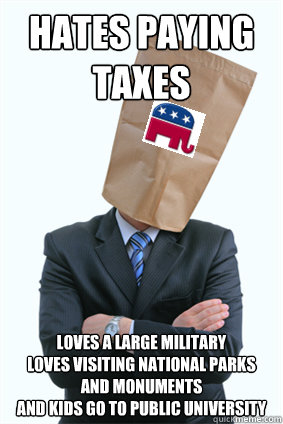 Hates paying taxes Loves a large military
Loves visiting national parks and monuments
And kids go to Public university  