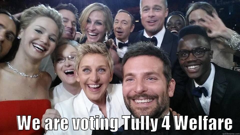        WE ARE VOTING TULLY 4 WELFARE  Misc
