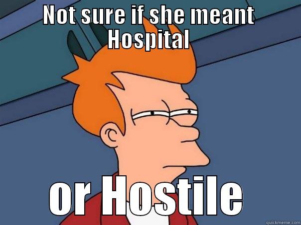 NOT SURE IF SHE MEANT HOSPITAL OR HOSTILE Futurama Fry