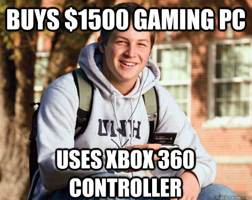 Buys $1500 Gaming PC Uses XBox 360 controller   College Freshman