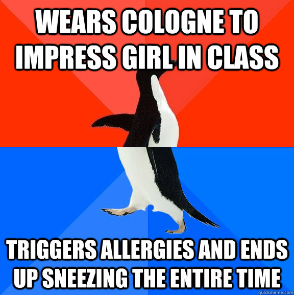 wears cologne to impress girl in class triggers allergies and ends up sneezing the entire time  Socially Awesome Awkward Penguin