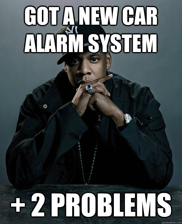 Got a new car alarm system + 2 problems  - Got a new car alarm system + 2 problems   Jay Z Problems
