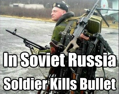 In Soviet Russia Soldier Kills Bullet - In Soviet Russia Soldier Kills Bullet  Russian Soldier