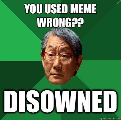 You used meme wrong?? DISOWNED  High Expectations Asian Father