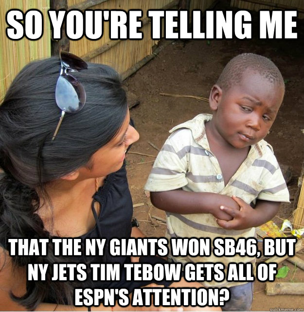 so you're telling me that the NY Giants won SB46, but NY Jets Tim Tebow gets all of ESPN's attention?  Skeptical Third World Kid