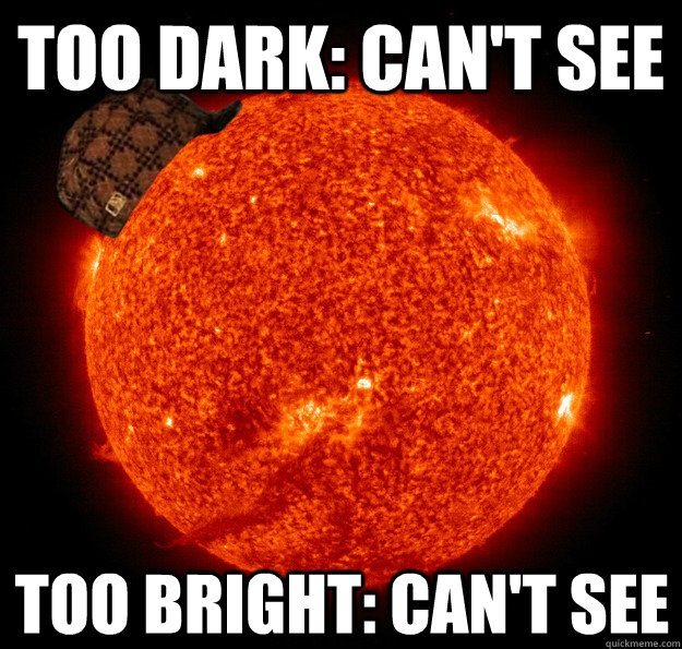 Too Dark: Can't See too bright: can't see - Too Dark: Can't See too bright: can't see  Scumbag Sun