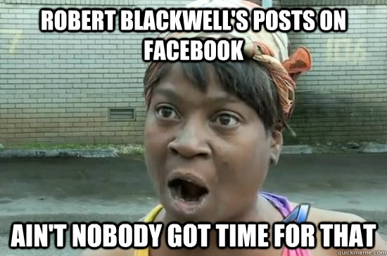 Robert Blackwell's posts on Facebook AIN'T NOBODY GOT TIME FOR THAT  Aint nobody got time for that