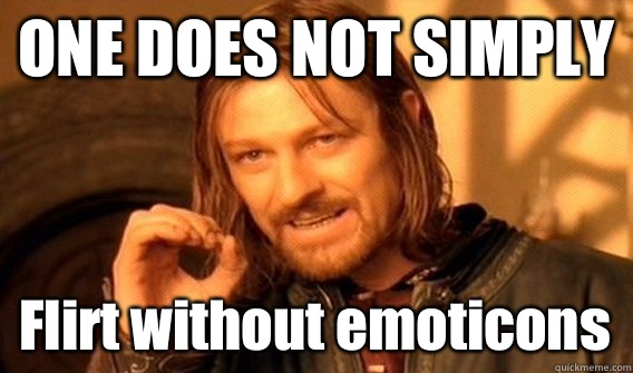 ONE DOES NOT SIMPLY Flirt without emoticons  One Does Not Simply
