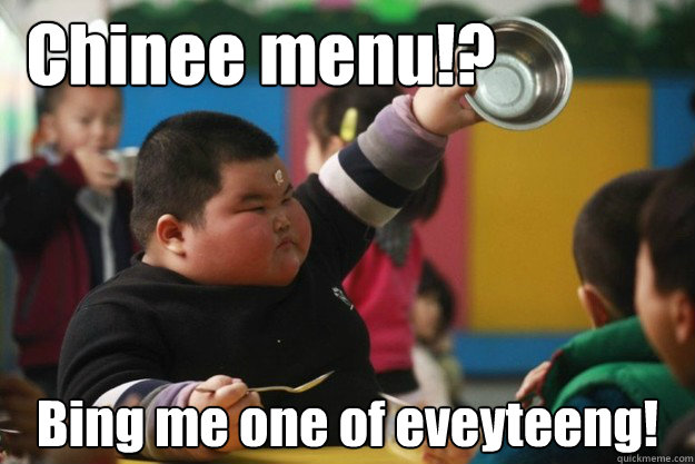 Chinee menu!? Bing me one of eveyteeng!  